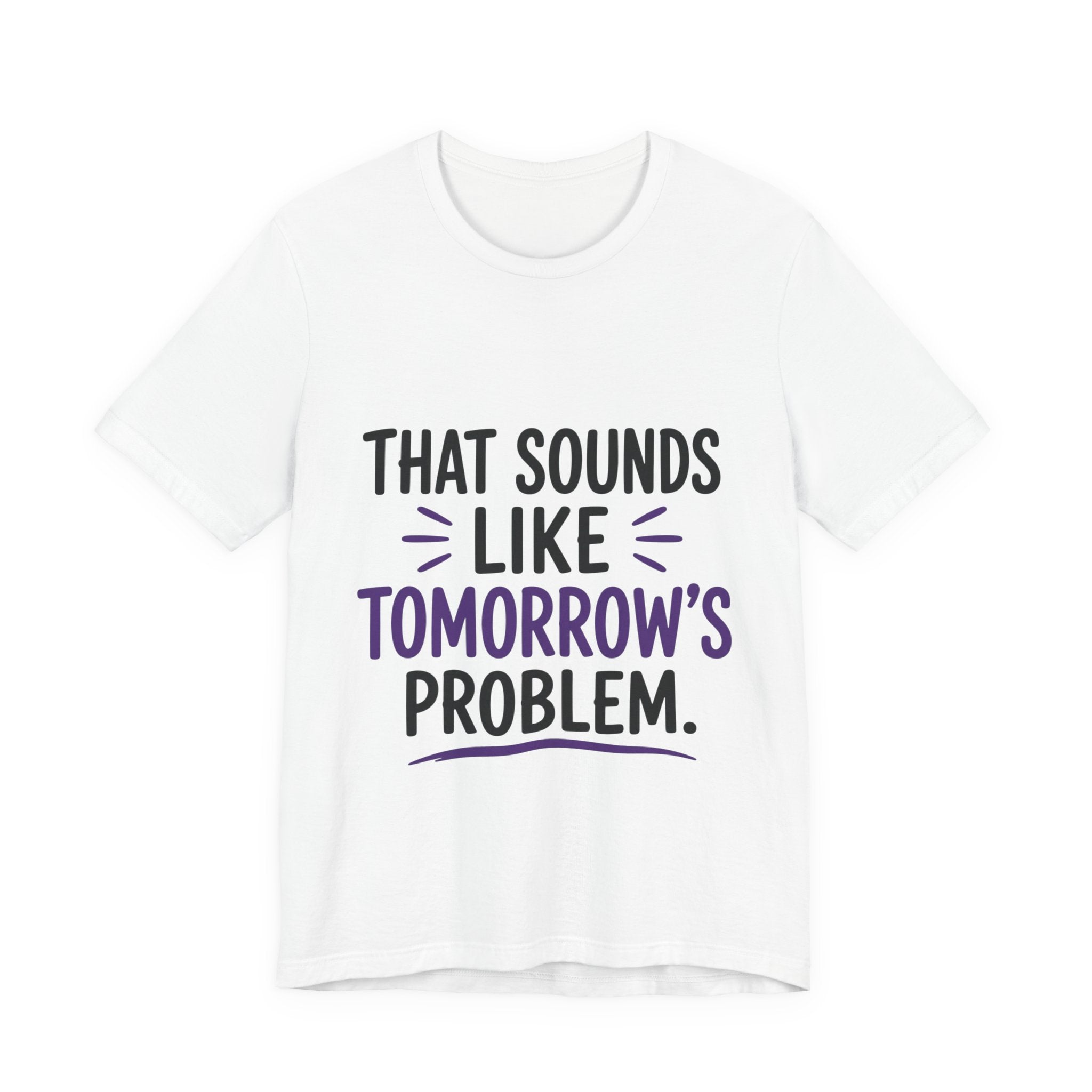 That Sounds Like Tomorrow’s Problem