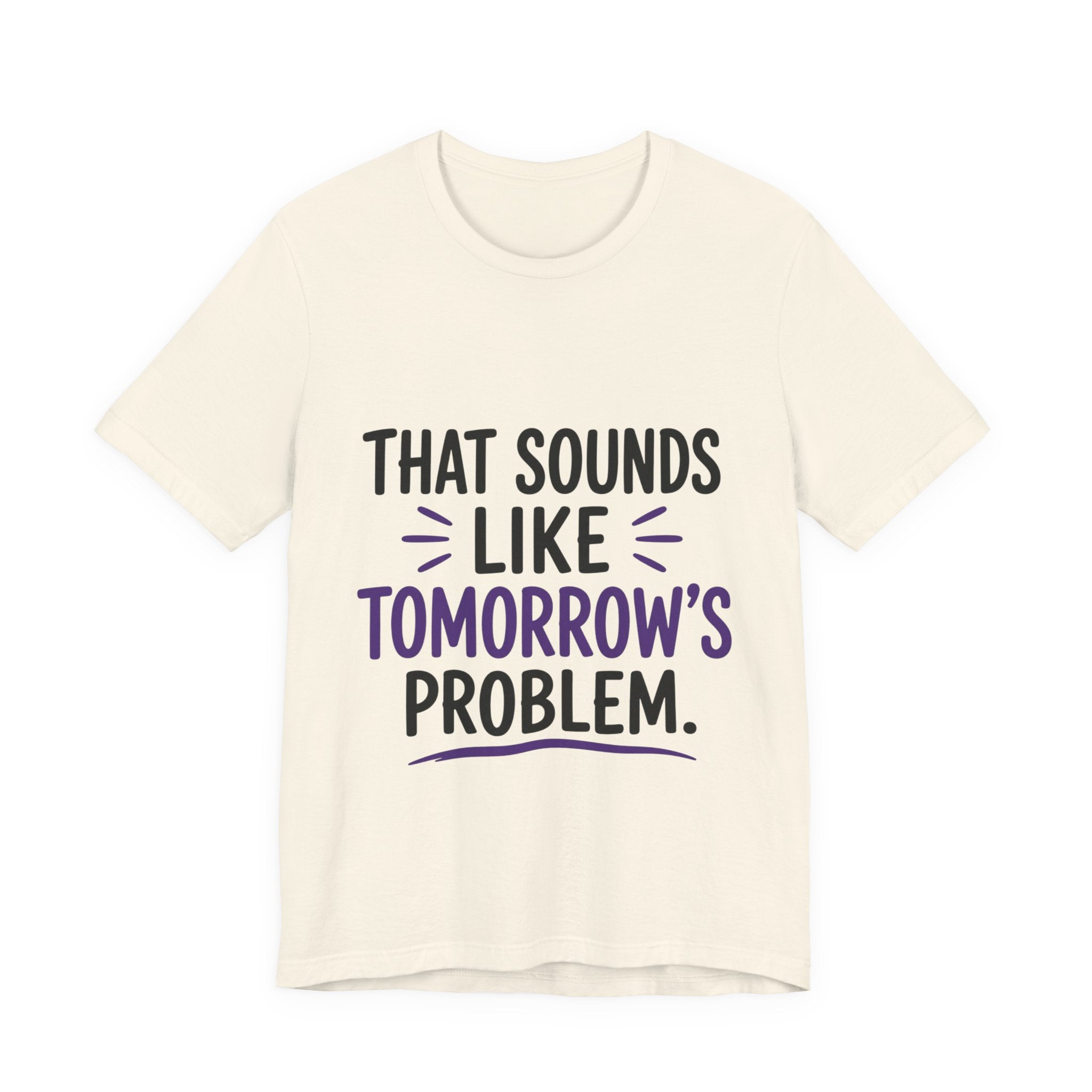 That Sounds Like Tomorrow’s Problem