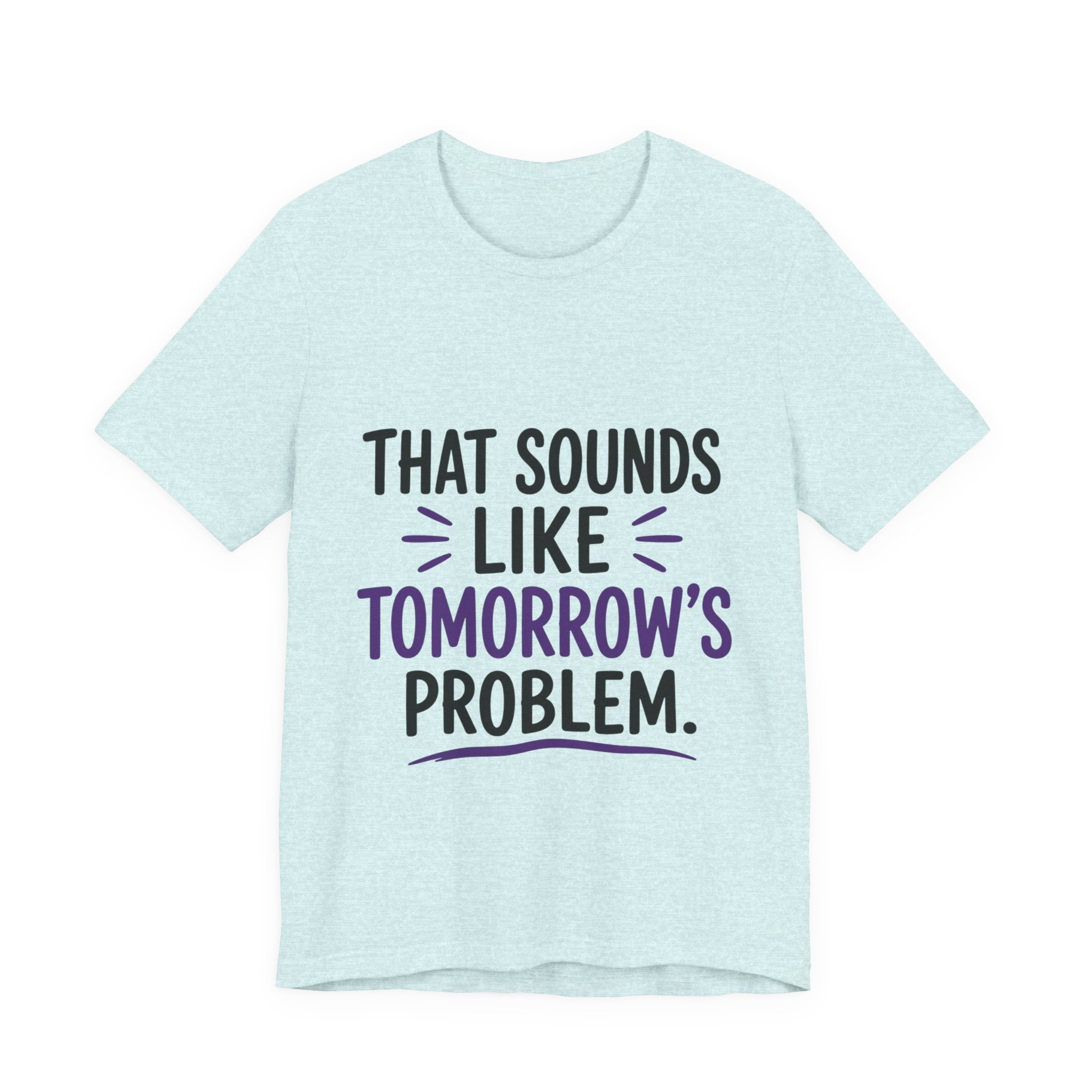 That Sounds Like Tomorrow’s Problem